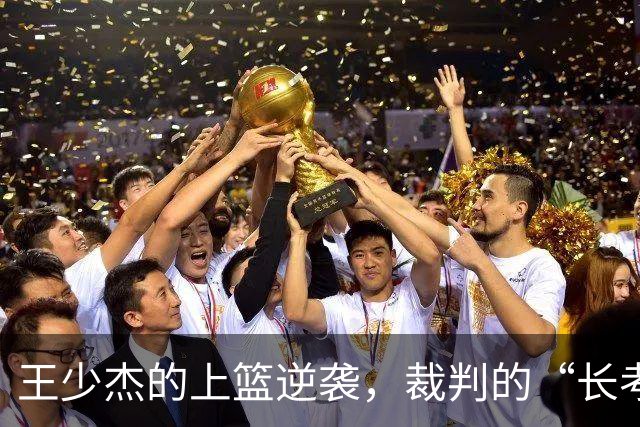 王少杰的上篮逆袭，裁判的“长考”与北控的智勇之计